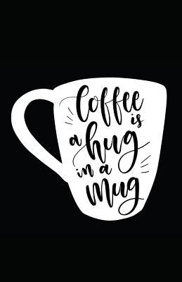Coffee Is a Hug in a Mug by Journals, Myfreedom