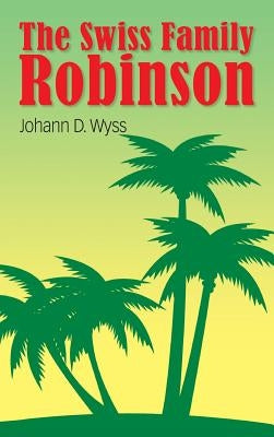 The Swiss Family Robinson by Wyss, Johann David