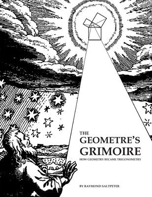 The Geometre's Grimoire: How Geometry Became Trigonometry by Saltpeter, Raymond