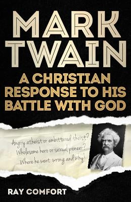 Mark Twain: A Christian Response to His Battle with God by Comfort, Ray