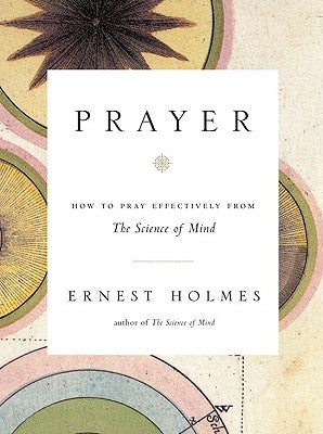 Prayer: How to Pray Effectively from the Science of Mind by Holmes, Ernest