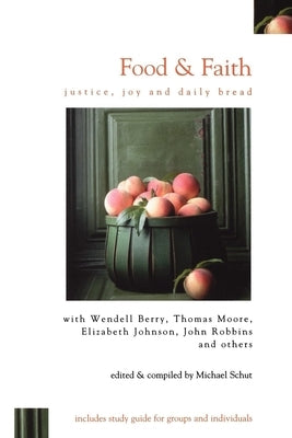 Food & Faith: Justice, Joy and Daily Bread by Schut, Michael