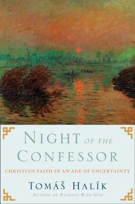Night of the Confessor: Christian Faith in an Age of Uncertainty by Halik, Tomas