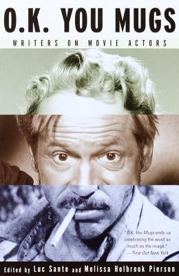 O.K. You Mugs: Writers on Movie Actors by Sante, Luc