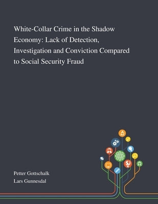 White-Collar Crime in the Shadow Economy: Lack of Detection, Investigation and Conviction Compared to Social Security Fraud by Petter Gottschalk