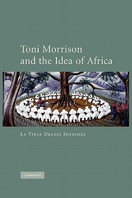 Toni Morrison and the Idea of Africa by Jennings, La Vinia Delois