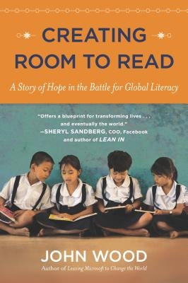 Creating Room to Read: A Story of Hope in the Battle for Global Literacy by Wood, John