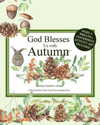 God Blesses Us with Autumn: Christian Children's Books A Read and Pray Book from Prayer Garden Press Make a Wreath and Centerpiece Activity Art In by Prayer Garden Press