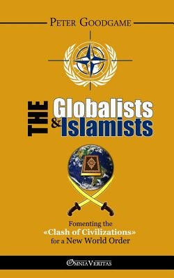 The Globalists and the Islamists by Goodgame, Peter