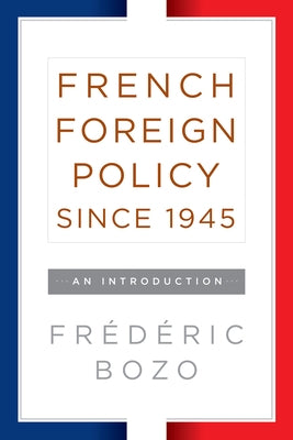 French Foreign Policy Since 1945: An Introduction by Bozo, Frédéric