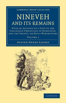 Nineveh and Its Remains: With an Account of a Visit to the Chaldaean Christians of Kurdistan, and the Yezidis, or Devil-Worshippers by Layard, Austen Henry