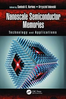 Nanoscale Semiconductor Memories: Technology and Applications by Kurinec, Santosh K.
