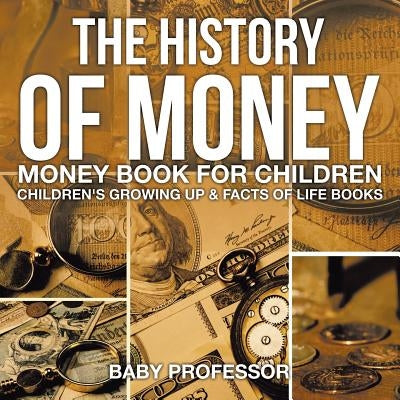 The History of Money - Money Book for Children Children's Growing Up & Facts of Life Books by Baby Professor