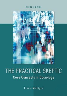 The Practical Skeptic: Core Concepts in Sociology by McIntyre, Lisa