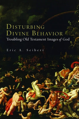 Disturbing Divine Behavior: Troubling Old Testament Images of God by Siebert, Eric a.