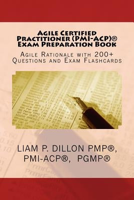 Agile Certified Practitioner (ACP) Exam Preparation Book: Exam Preparation Book - Rationale, 200+ Questions and Exam Flashcards by Dillon, Liam P.