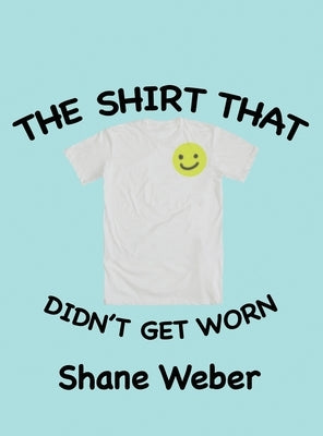 The Shirt that Didn't Get Worn by Weber, Shane