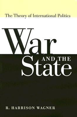 War and the State: The Theory of International Politics by Wagner, R. Harrison
