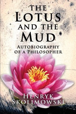 The Lotus and the Mud: Autobiography of a Philosopher by Skolimowski, Henryk