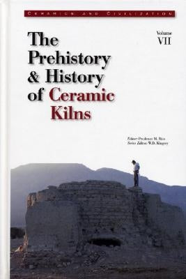 Ceramics and Civilization, Volume VII: The Prehistory & History of Ceramic Kilns by Rice, Prudence M.