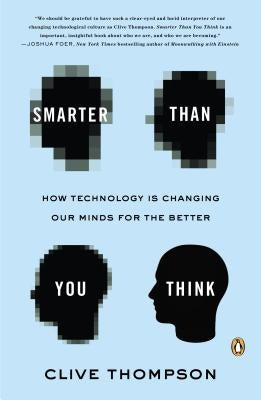 Smarter Than You Think: How Technology Is Changing Our Minds for the Better by Thompson, Clive