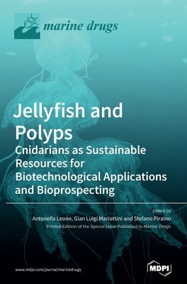 Jellyfish and Polyps: Cnidarians as Sustainable Resources for Biotechnological Applications and Bioprospecting by Leone, Antonella