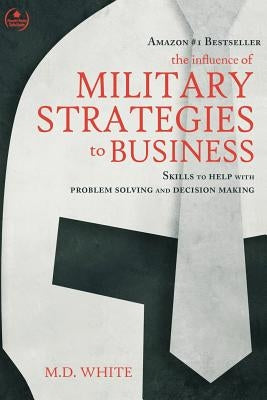 The Influence of Military Strategies to Business by White, MD