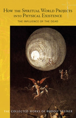 How the Spiritual World Projects Into Physical Existence: The Influence of the Dead (Cw 150) by Steiner, Rudolf