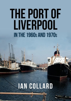 The Port of Liverpool in the 1960s and 1970s by Collard, Ian