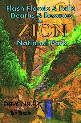 Flash Floods & Falls: Deaths & Rescues In Zion National Park by Beck, Bo