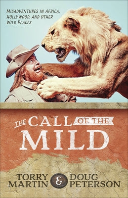 The Call of the Mild: Misadventures in Africa, Hollywood, and Other Wild Places by Martin, Torry