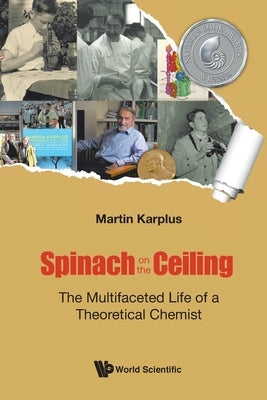 Spinach on the Ceiling: The Multifaceted Life of a Theoretical Chemist by Karplus, Martin