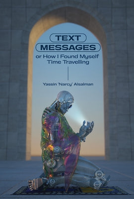 Text Messages: Or How I Found Myself Time Traveling by Alsalman, Yassin
