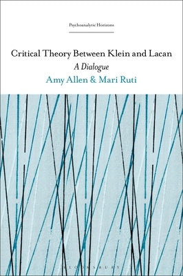 Critical Theory Between Klein and Lacan: A Dialogue by Ruti, Mari