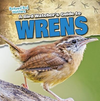 A Bird Watcher's Guide to Wrens by Elora, Grace