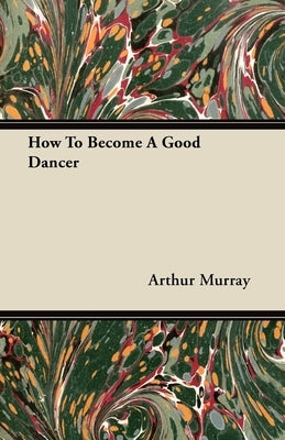 How To Become A Good Dancer by Murray, Arthur