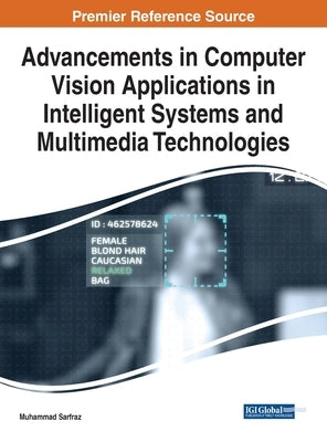 Advancements in Computer Vision Applications in Intelligent Systems and Multimedia Technologies by Sarfraz, Muhammad