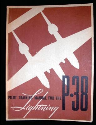 Pilot training manual for the Lightning P-38.( SPECIAL) By: United States. Army by Army Air Forces, United States