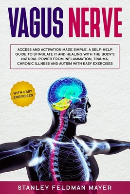 Vagus Nerve: Access and Activation Made Simple. A Self-Help Guide to Stimulate it and Healing with the Body's Natural Power from In by Mayer, Stanley Feldman