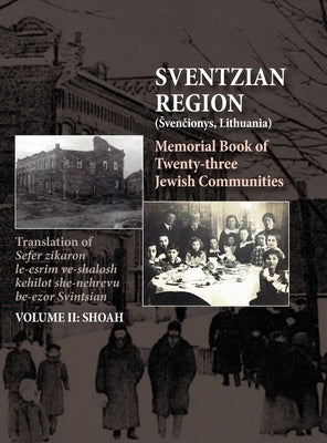 Memorial Book of the Sventzian Region - Part II - Shoah: Memorial Book of Twenty - Three Destroyed Jewish Communities in the Svintzian Region by Kantz, Shimon