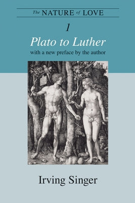 The Nature of Love, Volume 1: Plato to Luther by Singer, Irving