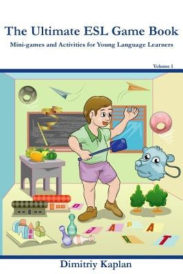 The Ultimate ESL Game Book: Mini-Games and Activities for Young Language Learners by Kaplan, Dimitriy