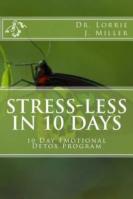 Stress-Less in 10 Days: 10 Day Emotional Detox Program by Miller, Lorrie J.