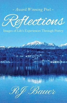 Reflections: Images of Life's Experiences Through Poetry by Bauer, Rj