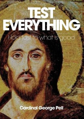 Test Everything: Hold Fast to What Is Good by Pell, George