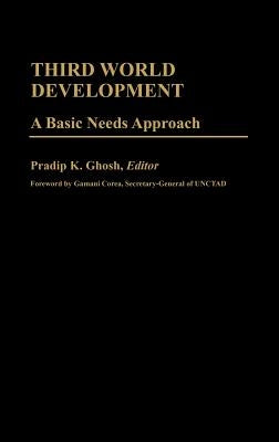 Third World Development: A Basic Needs Approach by Ghosh, Pradip K.
