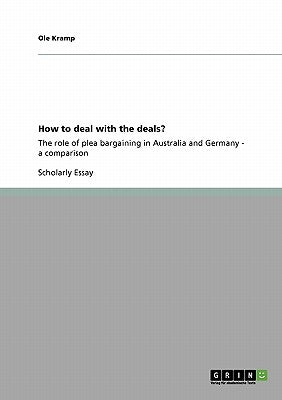 How to deal with the deals?: The role of plea bargaining in Australia and Germany - a comparison by Kramp, Ole