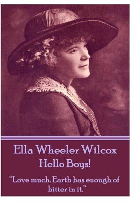 Ella Wheeler Wilcox's Hello Boys!: "love Much. Earth Has Enough of Bitter in It." by Wilcox, Ella Wheeler