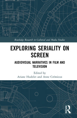 Exploring Seriality on Screen: Audiovisual Narratives in Film and Television by Hudelet, Ariane