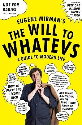 The Will to Whatevs: A Guide to Modern Life by Mirman, Eugene